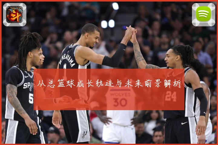 从总篮球成长轨迹与未来前景解析