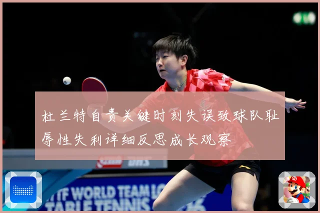 杜兰特自责关键时刻失误致球队耻辱性失利详细反思成长观察