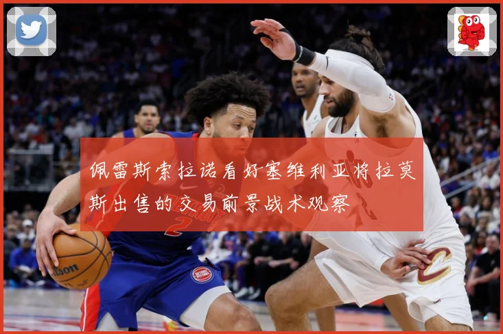 佩雷斯索拉诺看好塞维利亚将拉莫斯出售的交易前景战术观察