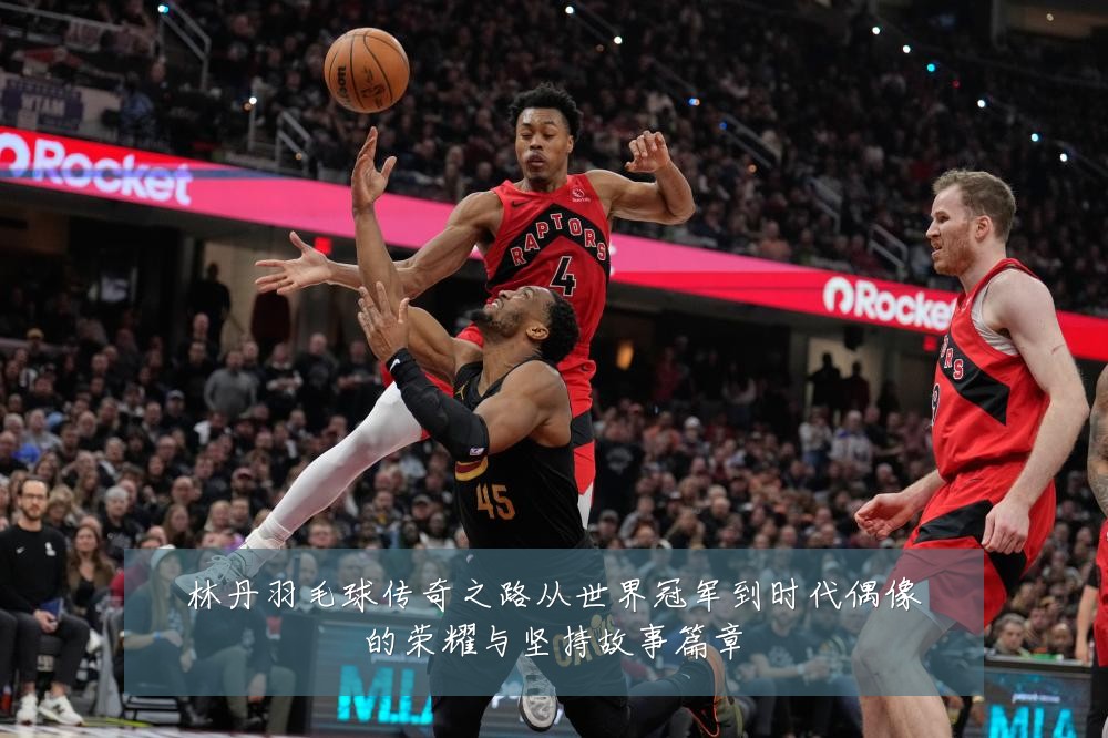 林丹羽毛球传奇之路从世界冠军到时代偶像的荣耀与坚持故事篇章