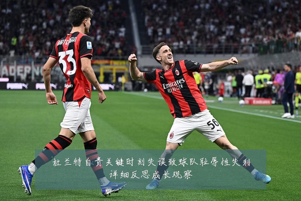 杜兰特自责关键时刻失误致球队耻辱性失利详细反思成长观察