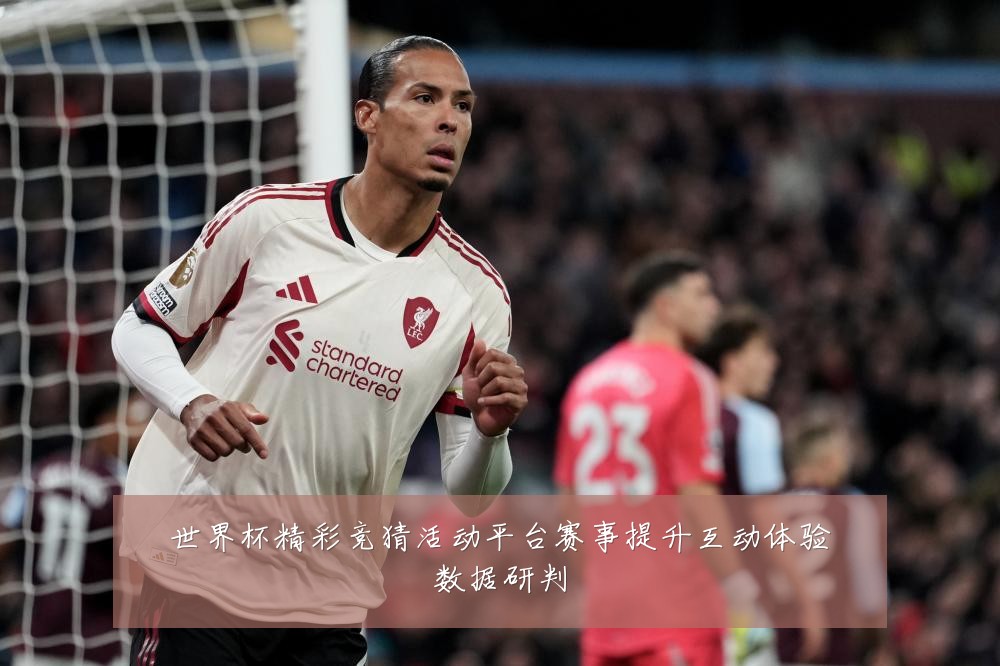 世界杯精彩竞猜活动平台赛事提升互动体验数据研判