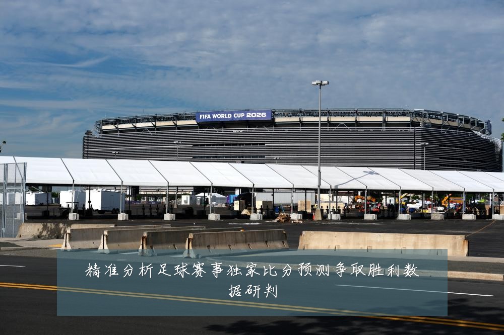 精准分析足球赛事独家比分预测争取胜利数据研判